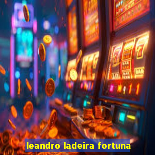 leandro ladeira fortuna